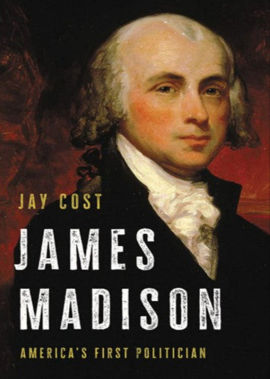 Book cover of 'James Madison: America's First Politician' by Jay Cost with a portrait of James Madison.